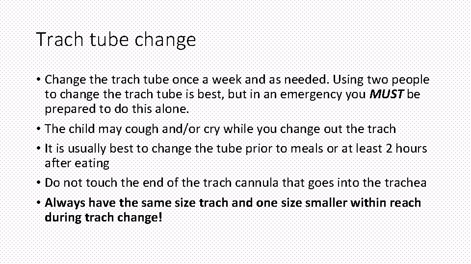 Trach tube change • Change the trach tube once a week and as needed.