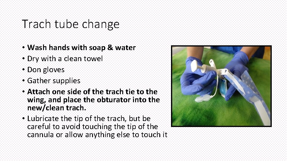 Trach tube change • Wash hands with soap & water • Dry with a