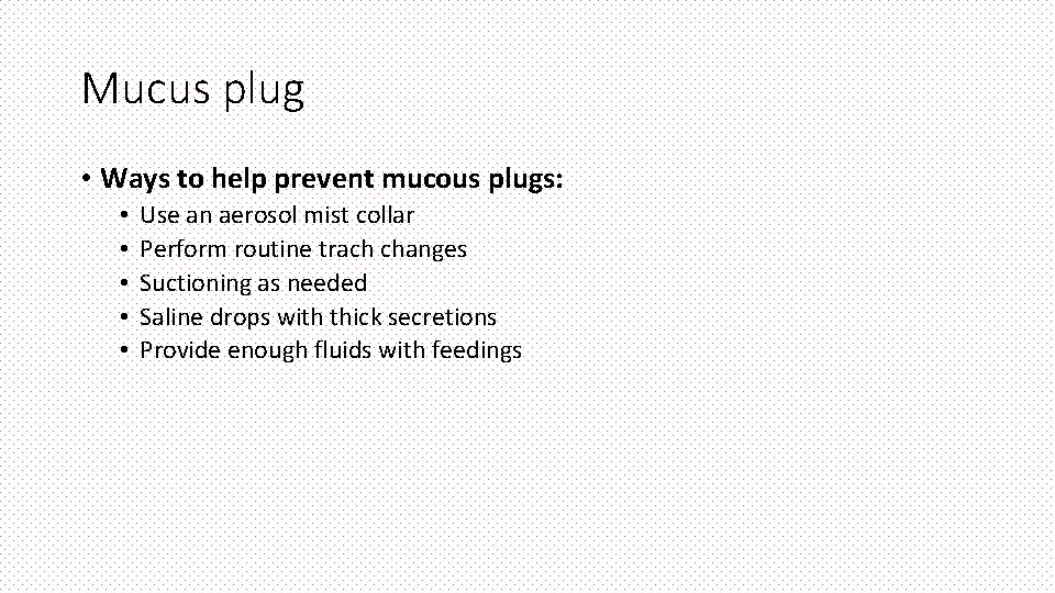 Mucus plug • Ways to help prevent mucous plugs: • • • Use an