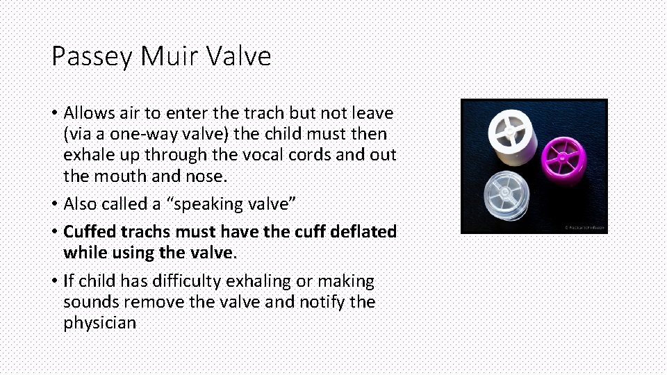 Passey Muir Valve • Allows air to enter the trach but not leave (via