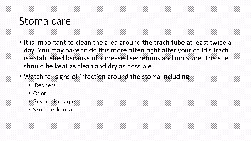 Stoma care • It is important to clean the area around the trach tube