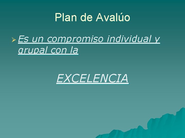 Plan de Avalúo Ø Es un compromiso individual y grupal con la EXCELENCIA 