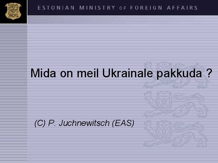 Mida on meil Ukrainale pakkuda ? (C) P. Juchnewitsch (EAS) 