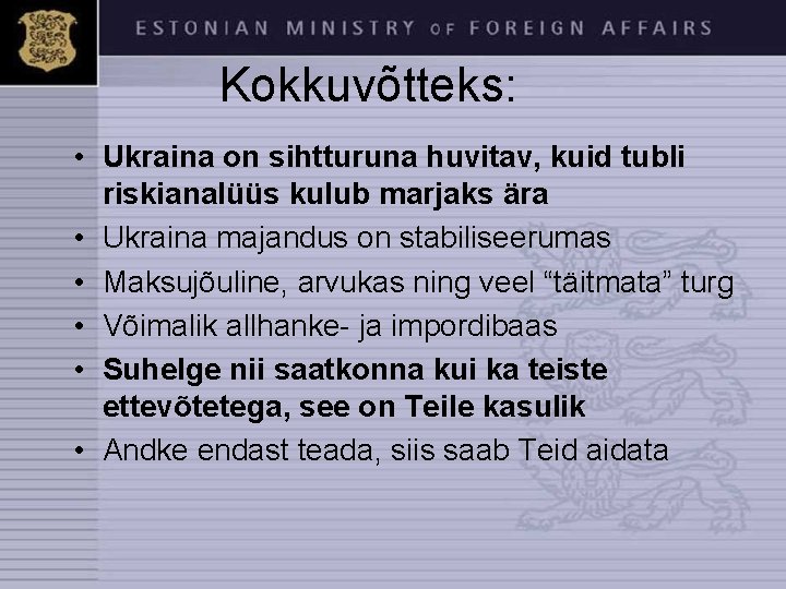 Kokkuvõtteks: • Ukraina on sihtturuna huvitav, kuid tubli riskianalüüs kulub marjaks ära • Ukraina