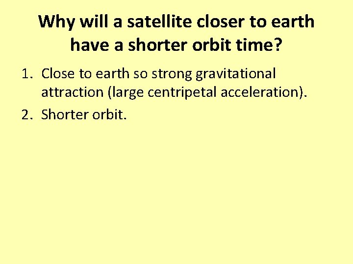 Why will a satellite closer to earth have a shorter orbit time? 1. Close Why will a satellite closer to earth have a shorter orbit time? 1. Close