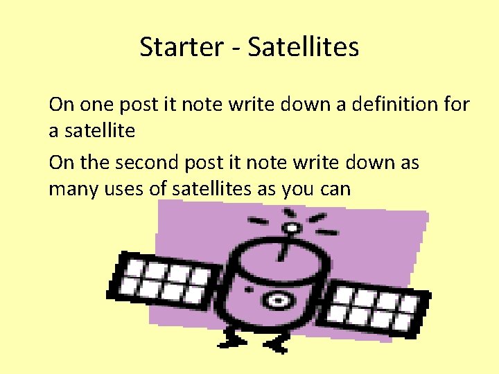 Starter - Satellites On one post it note write down a definition for a Starter - Satellites On one post it note write down a definition for a