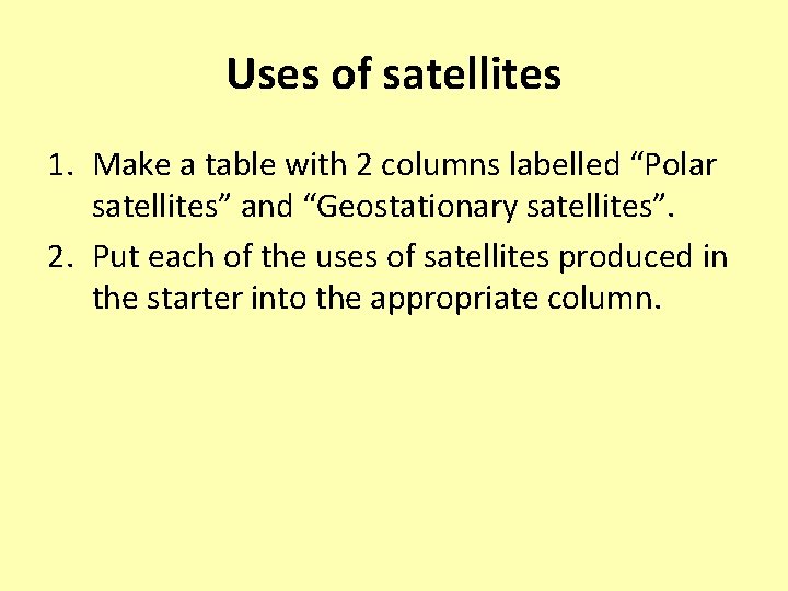 Uses of satellites 1. Make a table with 2 columns labelled “Polar satellites” and Uses of satellites 1. Make a table with 2 columns labelled “Polar satellites” and