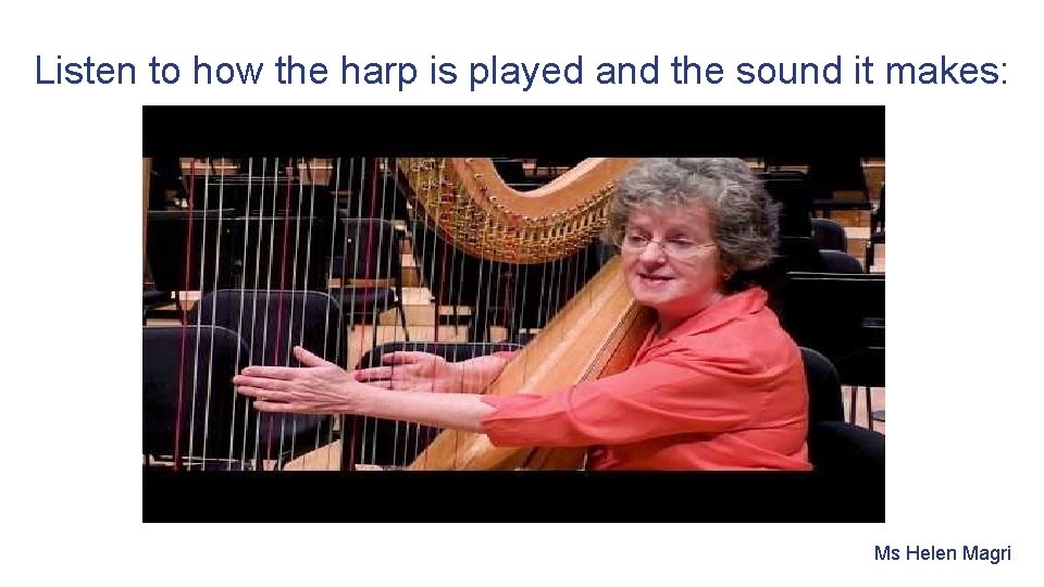 Listen to how the harp is played and the sound it makes: Ms Helen