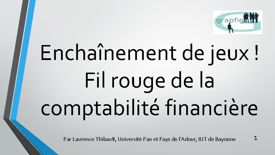 Enchaînement de jeux ! Fil rouge de la comptabilité financière Par Laurence Thibault, Université