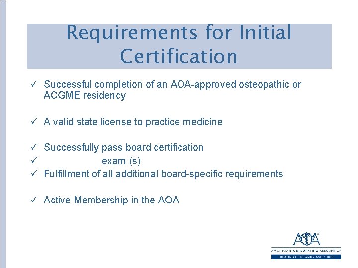 Requirements for Initial Certification ü Successful completion of an AOA-approved osteopathic or ACGME residency