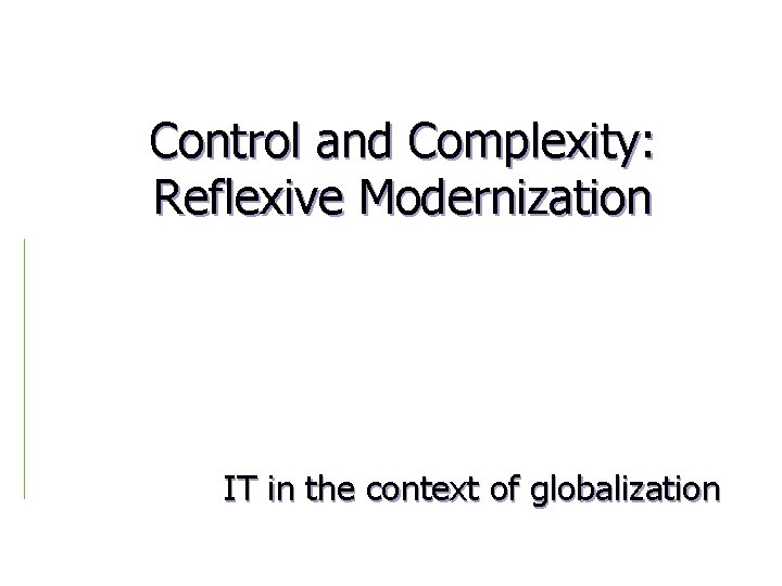 Control and Complexity: Reflexive Modernization IT in the context of globalization 