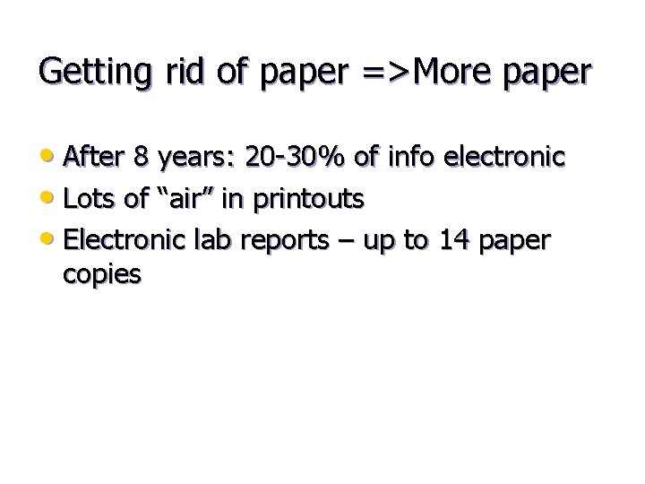 Getting rid of paper =>More paper • After 8 years: 20 -30% of info