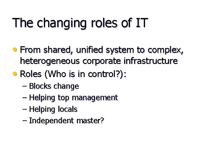 The changing roles of IT • From shared, unified system to complex, heterogeneous corporate