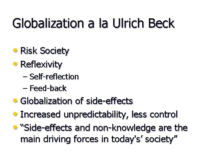 Globalization a la Ulrich Beck • Risk Society • Reflexivity – Self-reflection – Feed-back