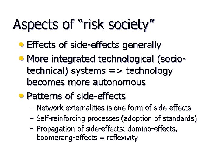 Aspects of “risk society” • Effects of side-effects generally • More integrated technological (sociotechnical)