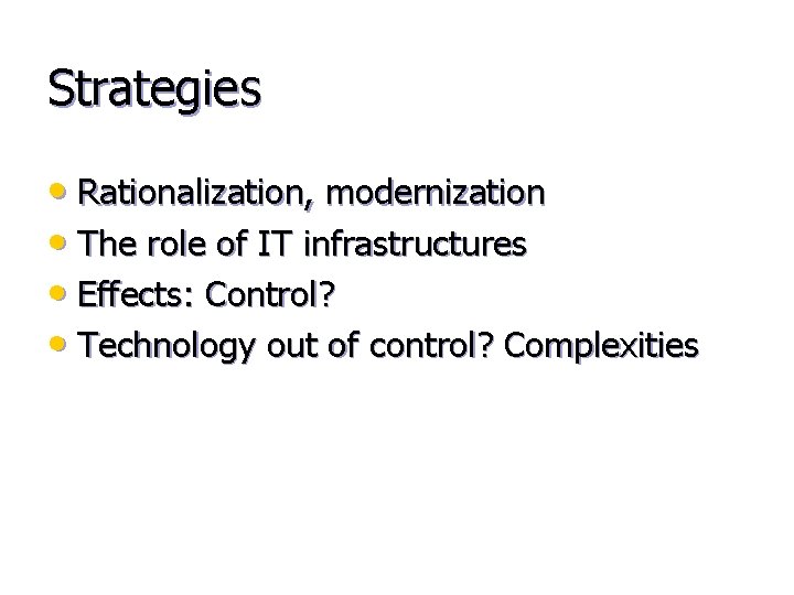 Strategies • Rationalization, modernization • The role of IT infrastructures • Effects: Control? •