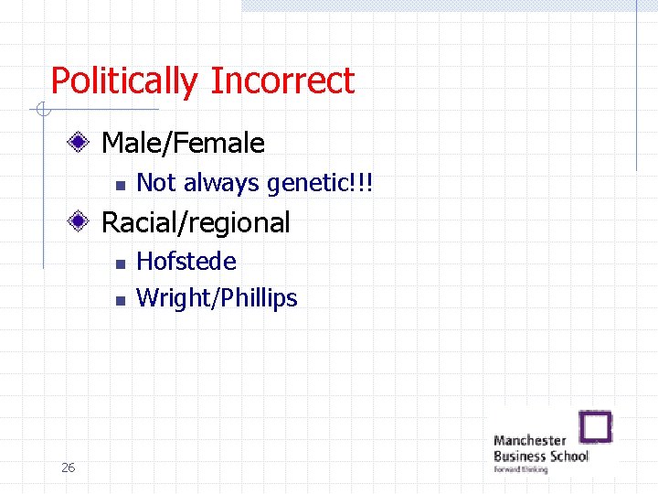 Politically Incorrect Male/Female n Not always genetic!!! Racial/regional n n 26 Hofstede Wright/Phillips 