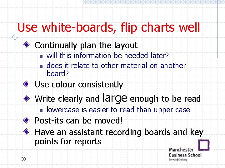 Use white-boards, flip charts well Continually plan the layout n n will this information