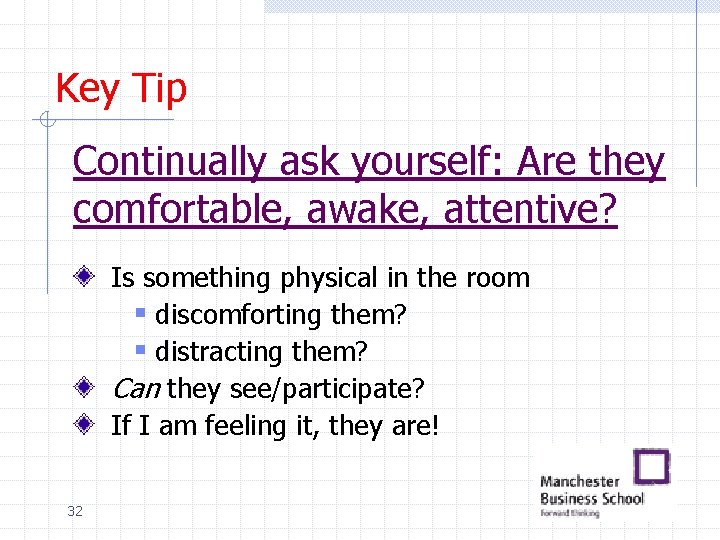 Key Tip Continually ask yourself: Are they comfortable, awake, attentive? Is something physical in