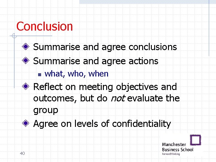 Conclusion Summarise and agree conclusions Summarise and agree actions n what, who, when Reflect Conclusion Summarise and agree conclusions Summarise and agree actions n what, who, when Reflect