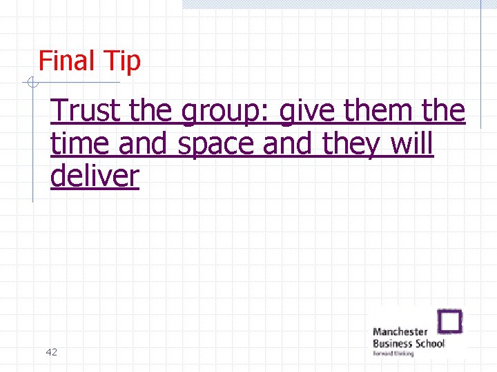 Final Tip Trust the group: give them the time and space and they will Final Tip Trust the group: give them the time and space and they will