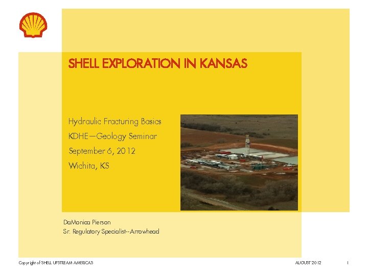 SHELL EXPLORATION IN KANSAS Hydraulic Fracturing Basics KDHE—Geology Seminar September 6, 2012 Wichita, KS