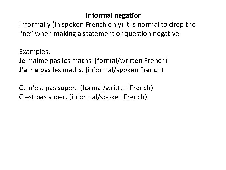 Informal negation Informally (in spoken French only) it is normal to drop the “ne”