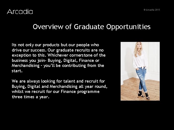 © © Arcadia 2015 2013 2 Overview of Graduate Opportunities Its not only our