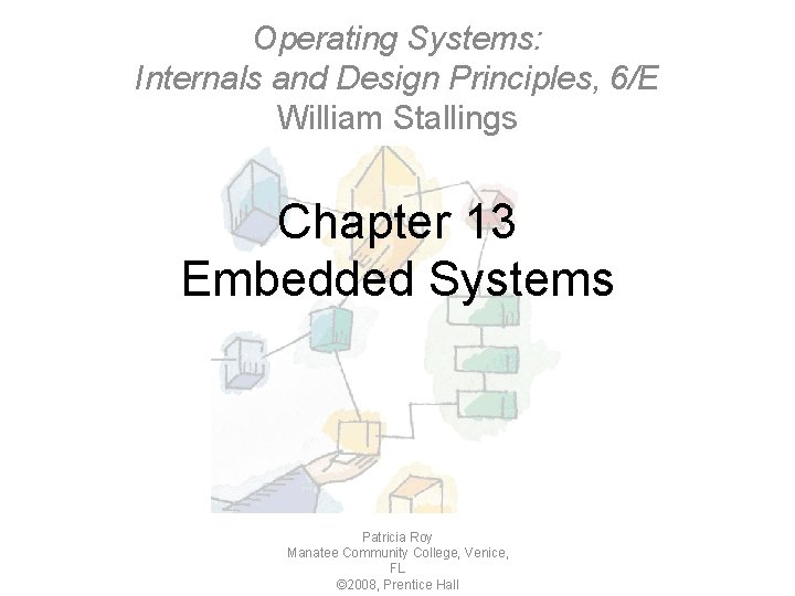 Operating Systems: Internals and Design Principles, 6/E William Stallings Chapter 13 Embedded Systems Patricia