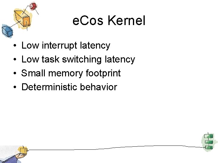 e. Cos Kernel • • Low interrupt latency Low task switching latency Small memory