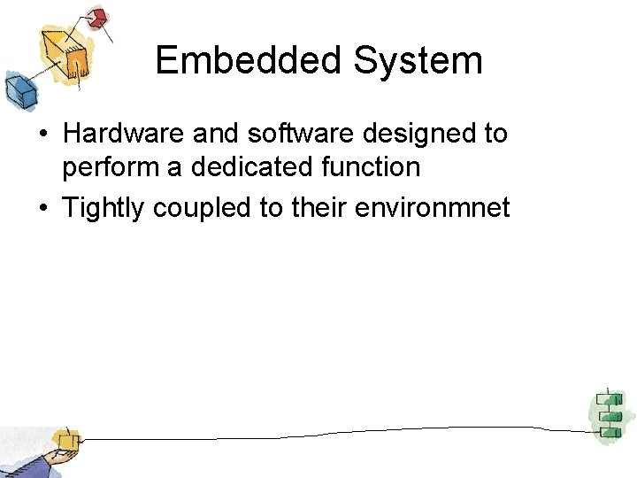 Embedded System • Hardware and software designed to perform a dedicated function • Tightly