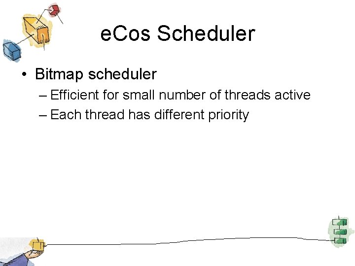 e. Cos Scheduler • Bitmap scheduler – Efficient for small number of threads active
