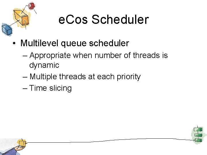 e. Cos Scheduler • Multilevel queue scheduler – Appropriate when number of threads is