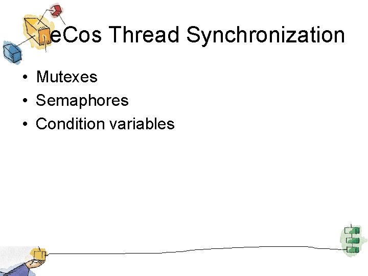 e. Cos Thread Synchronization • Mutexes • Semaphores • Condition variables 