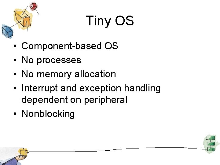 Tiny OS • • Component-based OS No processes No memory allocation Interrupt and exception