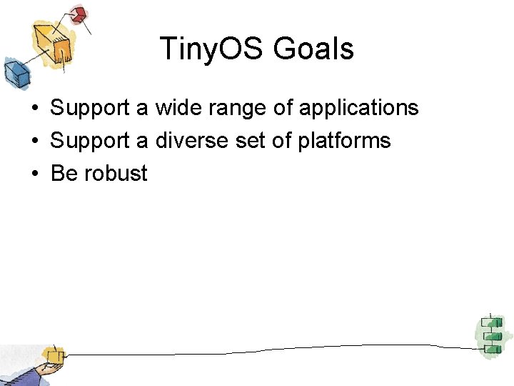 Tiny. OS Goals • Support a wide range of applications • Support a diverse