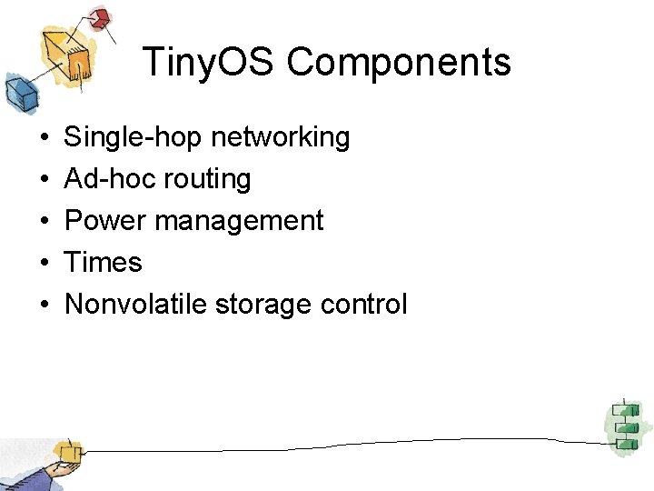 Tiny. OS Components • • • Single-hop networking Ad-hoc routing Power management Times Nonvolatile