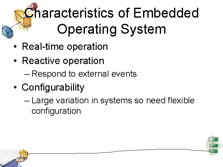 Characteristics of Embedded Operating System • Real-time operation • Reactive operation – Respond to