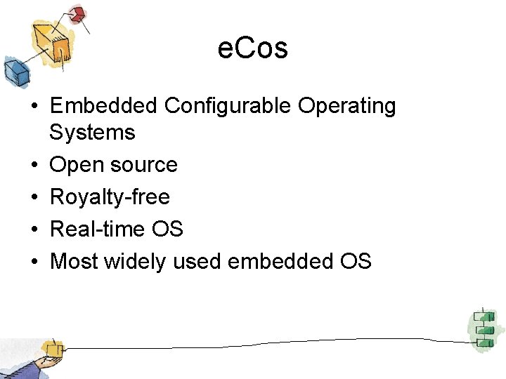 e. Cos • Embedded Configurable Operating Systems • Open source • Royalty-free • Real-time