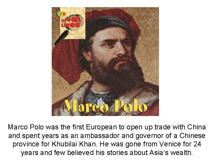Marco Polo was the first European to open up trade with China and spent