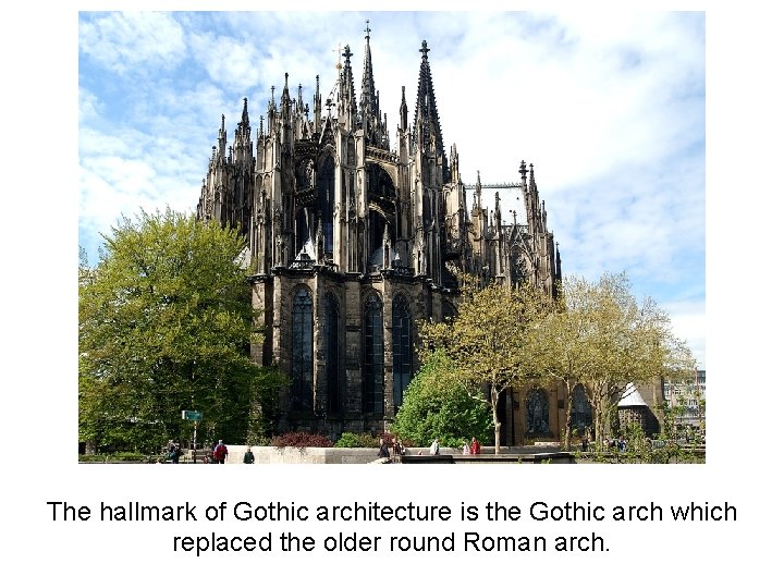 The hallmark of Gothic architecture is the Gothic arch which replaced the older round
