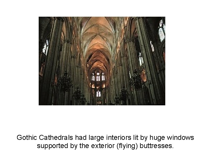 Gothic Cathedrals had large interiors lit by huge windows supported by the exterior (flying)