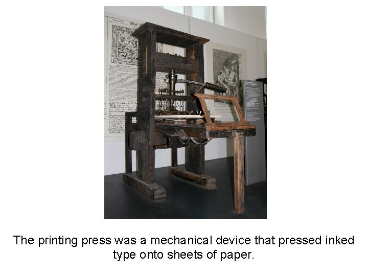 The printing press was a mechanical device that pressed inked type onto sheets of