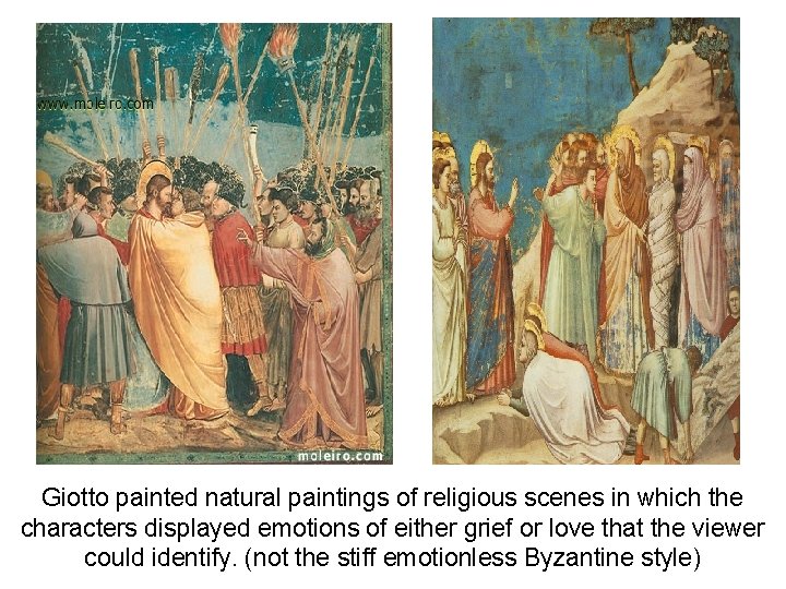 Giotto painted natural paintings of religious scenes in which the characters displayed emotions of