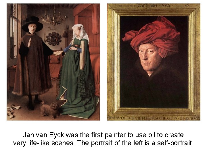Jan van Eyck was the first painter to use oil to create very life-like