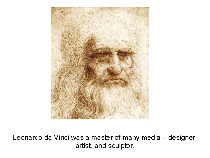 Leonardo da Vinci was a master of many media – designer, artist, and sculptor.