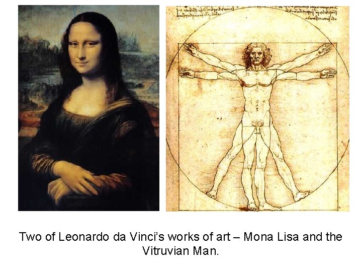 Two of Leonardo da Vinci’s works of art – Mona Lisa and the Vitruvian