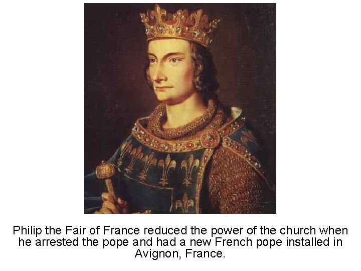 Philip the Fair of France reduced the power of the church when he arrested