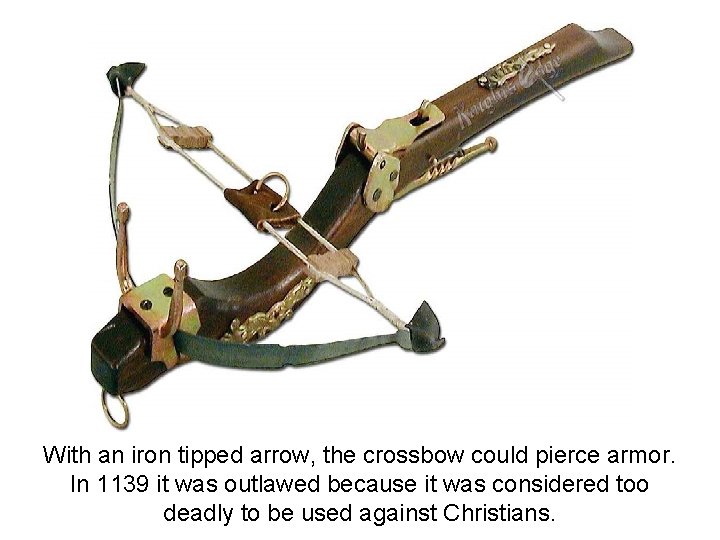 With an iron tipped arrow, the crossbow could pierce armor. In 1139 it was