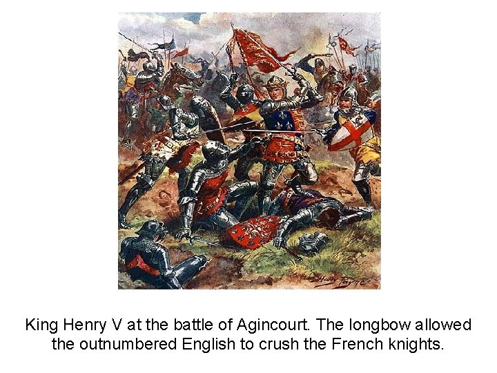 King Henry V at the battle of Agincourt. The longbow allowed the outnumbered English